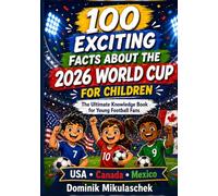 100 Exciting Facts About the 2026 World Cup for Children: The Ultimate Knowledge Book for Young Football Fans