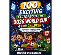 100 Exciting Facts About the 2026 World Cup for Children: The Ultimate Knowledge Book for Young Football Fans