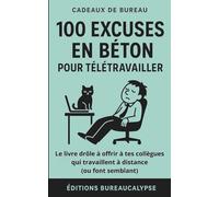 100 Excuses en Béton pour télétravailler: Le livre drôle à offrir à tes collègues qui travaillent à distance (ou font semblant)