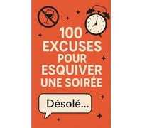 100 Excuses pour esquiver une soirée: Le guide hilarant et 100% assumé pour éviter les dîners, apéros forcés, et autres pièges sociaux sans culpabiliser.