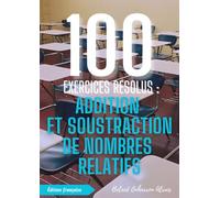 100 Exercices Résolus : Addition et Soustraction de Nombres Relatifs (100 Exercices Résolus - Série de Pratique Mathématique)