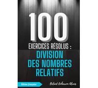 100 Exercices Résolus : Division des Nombres Relatifs (100 Exercices Résolus - Série de Pratique Mathématique)