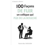 100 Façons de fuir un collègue qui pue de la bouche: Le cadeau drôle à offrir à celui qui a des pastilles à la menthe dans le tiroir… mais ne s’en sert jamais (Les 100 Façons)