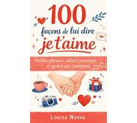 100 façons de lui dire je t’aime: Petites phrases, idées concrètes et gestes qui comptent (Amour & bonheur)