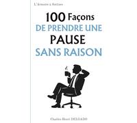 100 Façons de prendre une pause sans raison: Le livre drôle à offrir à ceux qui savent s’arrêter… avant même d’avoir commencé (Les 100 Façons)