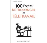 100 Façons de prolonger le télétravail: Le livre drôle à offrir à ceux qui trouvent toujours une bonne raison de ne pas revenir au bureau (Les 100 Façons)