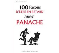 100 Façons d'être en retard avec panache: Le livre drôle à offrir à ceux qui arrivent toujours en retard… mais avec style (Les 100 Façons)