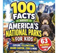100 Facts About America's National Parks for Kids: Explore All 63 U.S. National Parks Through Pictures, History, and Fun Facts