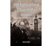 100 Facts About Churchill's Britain: Leadership, decisions and key moments of the war (100 Facts of World War II: Easy-to-Read Historical Collections)