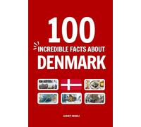 100 Facts About Denmark: Things You Should Know from Vikings and Castles to Hygge and Happiness (Incredible Facts)