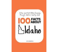 100 Facts about Idaho: A Fun and Fact-Filled Journey Through Idaho’s Quirky Side: 13 (Facts About the 50 States)