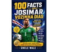 100 Facts About Josimar Vozinha Dias: Discover the Inspiring Journey of Cape Verde’s Legendary Goalkeeper: An Exciting Journey Through Vozinha’s Childhood, Football Career, International Achievements