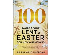 100 Facts About Lent & Easter for New Christians: A Simple Guide to Holy Week, Fasting, and Resurrection Sunday (Learnovia Christian Book Series)
