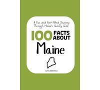 100 Facts about Maine: A Fun and Fact-Filled Journey Through Maine’s Quirky Side (Facts About the 50 States)