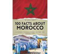 100 Facts About Morocco: A Journey Through History, Culture, and Modern Times (100 Facts About Countries)