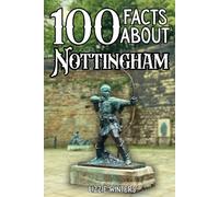 100 Facts About Nottingham: Discover The City That Is The Home Of Robin Hood And Learn All About This Fascinating UK Location