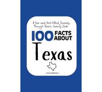 100 Facts about Texas: A Fun and Fact-Filled Journey Through Texas’s Quirky Side (Facts About the 50 States)