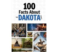 100 Facts About the Dakota People: Things You Should Know from Ancient History to Modern Culture (Learn Dakhótiyapi (The Dakota Language))