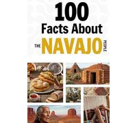 100 Facts About the Navajo People: Things You Should Know from Early History to a Great Nation (Learn Navajo)