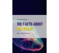 100 Facts About The Ocean With Explanations: The Secrets of the Sea Revealed - A Learning and Comprehension Book Filled 100 Oceanic Facts for Kids and Teens (100 Fascinating Facts for Kids)
