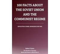 100 Facts About the Soviet Union and the Communist Regime: Revolution, Power, Repression, and War: The Rise and Legacy of the Soviet State (The Shadow of Tyrants: Blood and Power in World War II)