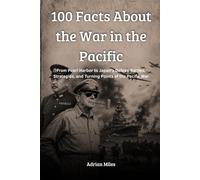 100 Facts About the War in the Pacific: From Pearl Harbor to Japan's Defeat: Battles, Strategies, and Turning Points of the Pacific War