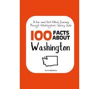 100 Facts about Washington: A Fun and Fact-Filled Journey Through Washington’s Quirky Side (Facts About the 50 States)