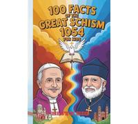 100 FACTS OF THE GREAT SCHISM 1054 FOR KIDS: Fun History of Christianity’s East-West Split, Faith Traditions, and Quizzes with Answers