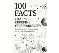 100 Facts That will Redefine Your Worldview: Surprising Facts from Science, History, and Everyday Life