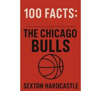 100 Facts: The Chicago Bulls: A Slam Dunk Collection of Trivia, Tales, and Stats (100 Facts: Sports Edition)