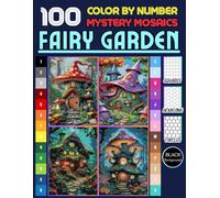 100 Fairy Garden Mystery Mosaic Color by Number: Magical Scenes Unveiling Whimsical Fairy Gardens with Square, Hexagon & Circle Grids (Final Edition) (Fairy Garden Color by number)