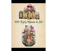 100 Fairy Houses in a Jar: Magical Miniature Worlds of Fantasy and Whimsy