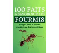 100 Faits à Savoir sur les Fourmis: Plongez dans le monde mystérieux des fourmilières ; à chaque page, vous découvrirez quelque chose de nouveau sur les fourmis.