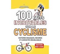 100 FAITS INCROYABLE SUR LE CYCLISME: Histoires Magiques, Records et Curiosités Inoubliables