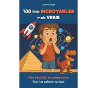 100 Faits Incroyables mais Vrais: Pour enfants curieux | Un livre sur les réalités surprenantes du monde