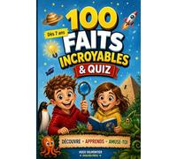 100 Faits Incroyables & Quiz pour les Enfants Curieux : Une collection drôle, surprenante et passionnante des choses les plus folles, étranges et vraies à découvrir avec quiz