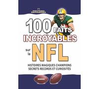 100 FAITS INCROYABLES SUR LA NFL: Histoires Magiques Champions Secrets Records et Curiosités Inoubliables (FAITS ET CURIOSITÉS INCROYABLES)