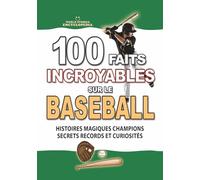 100 FAITS INCROYABLES SUR LE BASEBALL: Histoires Magiques Champions Secrets Records et Curiosités Inoubliables (FAITS ET CURIOSITÉS INCROYABLES)