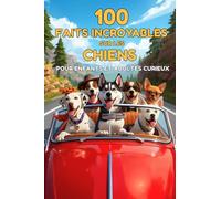 100 Faits Incroyables Sur Les Chiens Pour Enfants et Adultes Curieux: Un Livre Éducatif et Amusant pour Découvrir et Apprendre en S’amusant : ... Couleur, Cadeau Idéal pour Petits et Grands