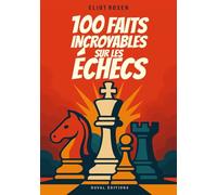 100 Faits Incroyables sur les Échecs: Une Collection d’Anecdotes, de Faits Insolites et d'Histoires Marquantes sur le Monde des Échecs I Idéal comme Cadeau pour un Joueur d' Échecs Passionné