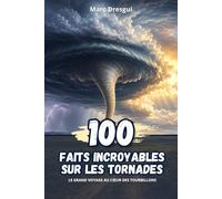 100 Faits Incroyables sur les Tornades : Le grand voyage au cœur des tourbillons