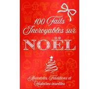100 faits incroyables sur noël: Anecdotes, Traditions et Histoires insolites. idée cadeau enfants, adultes , fête de noel