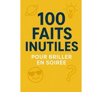 100 Faits Inutiles pour Briller en Soirée
