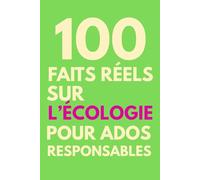 100 faits réels sur l'écologie en 2026 pour ados responsables: Le guide illustré pour ados dès 12 ans - Comprendre le climat, la biodiversité et ... (100 faits réels pour ados responsables)