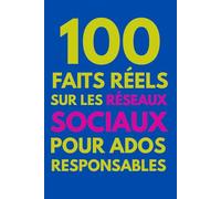100 faits réels sur les réseaux sociaux pour ados responsables: e guide pédagogique pour développer ton esprit critique, réussir ta détox digitale et ... 2026 (100 faits réels pour ados responsables)