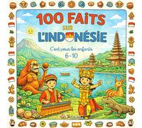 100 Faits sur l’Indonésie: Îles, Volcans, Animaux, Plages et Traditions - Avec Quiz et Pages à Colorier (Enfants 6-10)