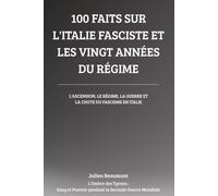 100 faits sur l’Italie fasciste et les vingt années du régime: L'ascension, le régime, la guerre et la chute du fascisme en Italie (L'Ombre des Tyrans ... Pouvoir pendant la Seconde Guerre Mondiale)