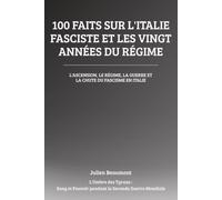 100 faits sur l’Italie fasciste et les vingt années du régime: L'ascension, le régime, la guerre et la chute du fascisme en Italie (L'Ombre des Tyrans ... Pouvoir pendant la Seconde Guerre Mondiale)