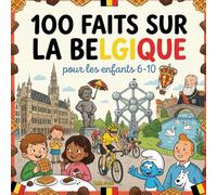 100 Faits sur la Belgique: Villes, Monuments, Culture et Gourmandises - Avec Quiz et Pages à Colorier (Enfants 6-10)