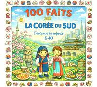 100 faits sur la Corée du Sud: Voyage en Coree du Sud pour enfants 6-10 ans - Seoul, Busan, Jeju, palais, traditions, K-pop